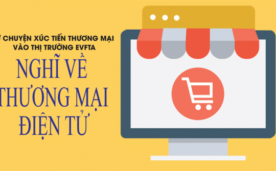 Từ chuyện XTTM vào thị trường EVFTA, nghĩ về thương mại điện tử