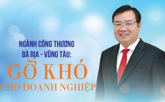 [eMagazine] Ngành Công Thương Bà Rịa - Vũng Tàu: Gỡ khó cho doanh nghiệp