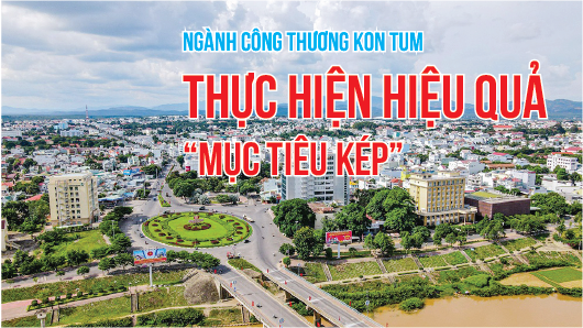 Ngành Công Thương Kon Tum thực hiện hiệu quả “mục tiêu kép”