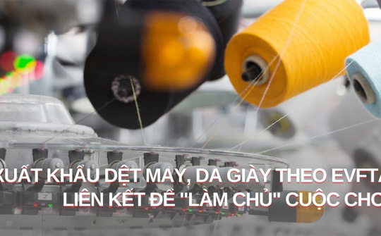 Xuất khẩu dệt may, da giày theo EVFTA - Liên kết để "làm chủ" cuộc chơi
