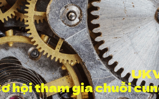 [E-magazine] UKVFTA - Cơ hội cho doanh nghiệp Việt Nam tham gia chuỗi cung ứng của Anh