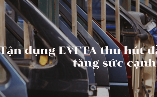[E-magazine] Tận dụng EVFTA thu hút nguồn lực, tăng sức cạnh tranh