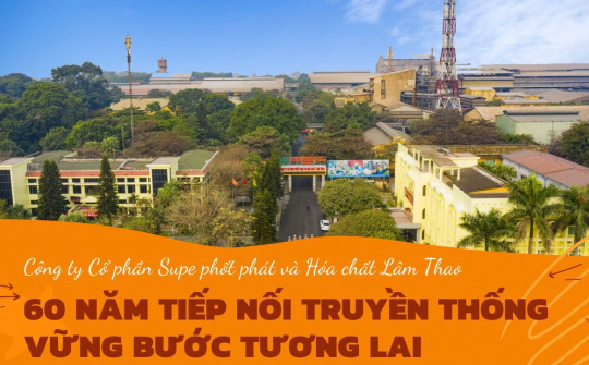 Công ty Cổ phần Supe phốt phát và Hóa chất Lâm Thao: 60 năm tiếp nối truyền thống - vững bước tương lai