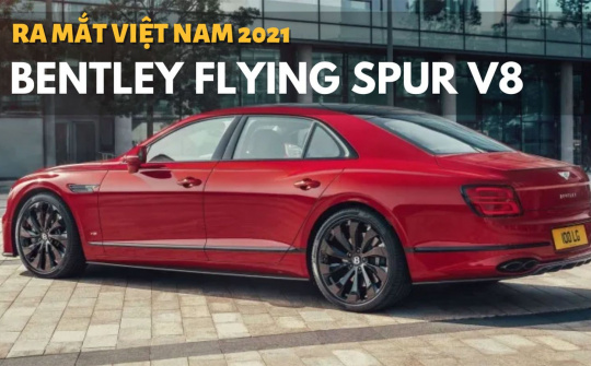 Bentley Flying Spur V8 2021 ra mắt Việt Nam, giá từ 18 tỷ đồng