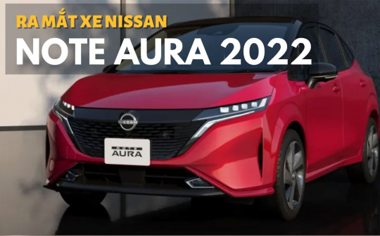 Nissan Note Aura 2022 ra mắt, giá 546 triệu đồng