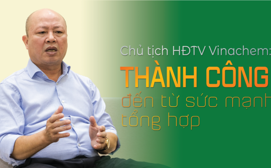 Chủ tịch HĐTV Vinachem: Thành công đến từ sức mạnh tổng hợp