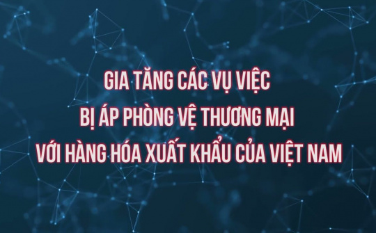 [VIDEO] Giải pháp hạn chế điều tra phòng vệ thương mại với hàng hóa xuất khẩu của Việt Nam