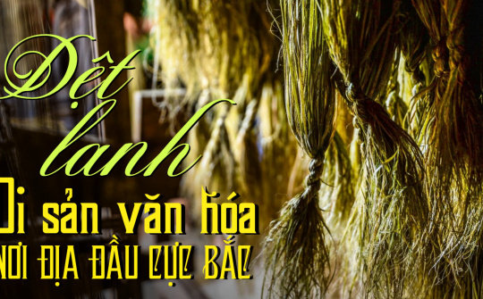Dệt lanh - Di sản văn hóa nơi địa đầu cực Bắc