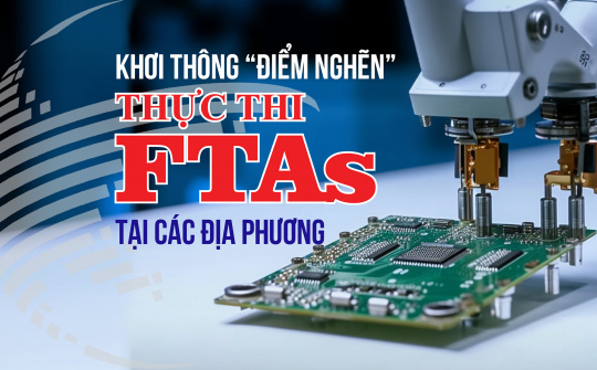 [E-magazine] Khơi thông “điểm nghẽn” thực thi FTAs tại các địa phương