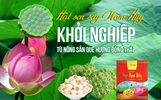 Hạt sen sấy Nam Huy -  Khởi nghiệp từ nông sản quê hương Đồng Tháp