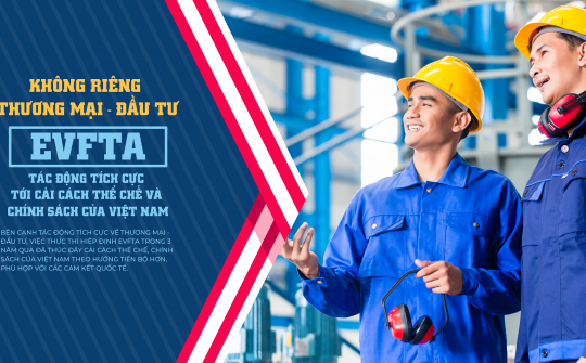 EVFTA tác động tích cực tới cải cách thể chế và chính sách của Việt Nam