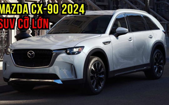 Đánh giá chi tiết SUV cỡ lớn Mazda CX-90 2024 vừa ra mắt