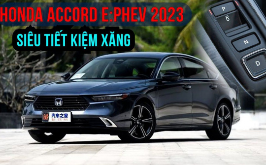 Chi tiết Honda Accord e:PHEV 2023 vừa ra mắt, "ăn xăng như ngửi"