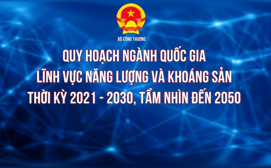 Các Quy hoạch ngành quốc gia lĩnh vực năng lượng và khoáng sản