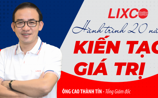 LIXCO: Hành trình 20 năm kiến tạo giá trị