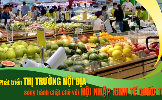 [Emagazine] Phát triển thị trường nội địa song hành chặt chẽ với hội nhập kinh tế quốc tế