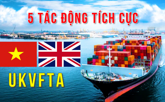 5 tác động tích cực của Hiệp định UKVFTA đối với Việt Nam