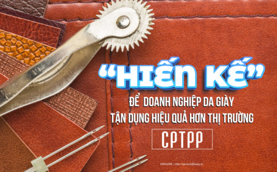 [eMagazine] “Hiến kế” để doanh nghiệp da giày tận dụng hiệu quả hơn thị trường CPTPP