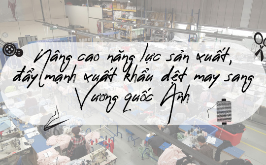 [eMagazine] Nâng cao năng lực sản xuất, đẩy mạnh xuất khẩu dệt may sang Vương quốc Anh