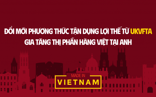 [eMagazine] Đổi mới phương thức tận dụng lợi thế từ UKVFTA, gia tăng thị phần hàng Việt tại Anh