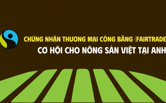 [eMagazine] Chứng nhận thương mại công bằng (Fairtrade) - Cơ hội cho nông sản Việt tại Anh