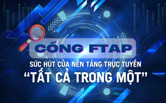 [eMagazine] Cổng FTAP - Sức hút của nền tảng trực tuyến “tất cả trong một”