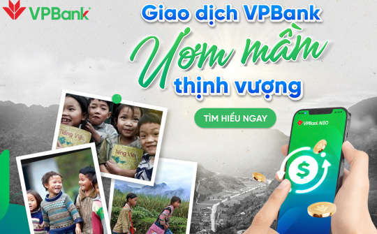 Ngân hàng VPBank triển khai chương trình thiện nguyện "Giao dịch VPBank - Ươm mầm thịnh vượng"