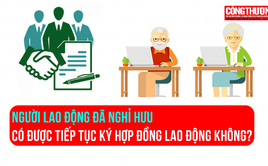 Người lao động đã nghỉ hưu có được tiếp tục ký hợp đồng lao động không?