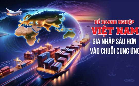 Để doanh nghiệp Việt Nam gia nhập sâu hơn vào chuỗi cung ứng