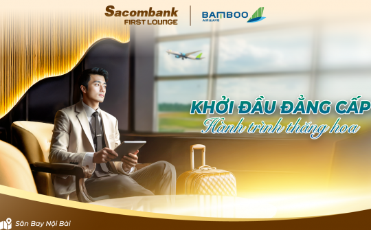 Sacombank và Bamboo Airways hợp tác khai thác phòng chờ thương gia tại sân bay Nội Bài