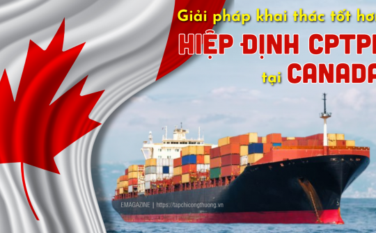 [eMagazine] Giải pháp khai thác Hiệp định CPTPP tốt hơn tại Canada