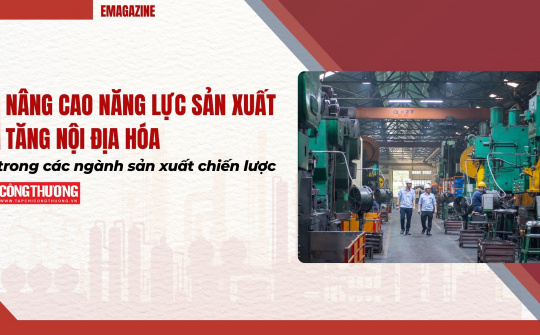 [eMagazine] Nâng cao năng lực sản xuất, tăng nội địa hóa trong các ngành sản xuất chiến lược