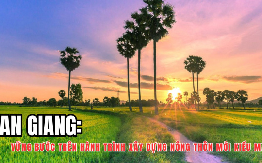 An Giang: Vững bước trên hành trình xây dựng nông thôn mới kiểu mẫu