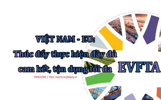 [eMagazine] Việt Nam - EU: Thúc đẩy thực hiện đầy đủ cam kết, tận dụng tối đa EVFTA