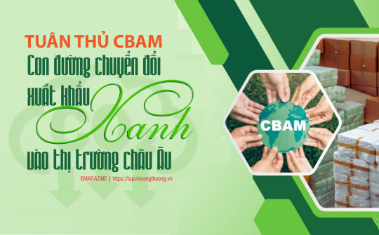 [eMagazine] Tuân thủ CBAM: Con đường chuyển đổi xuất khẩu xanh vào thị trường châu Âu