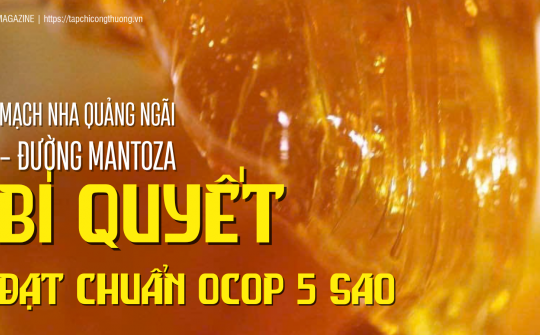 Mạch nha Quảng Ngãi - Đường Mantoza: Bí quyết đạt chuẩn OCOP 5 sao