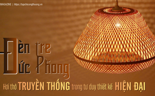 Đèn tre Đức Phong - Hơi thở truyền thống trong tư duy thiết kế hiện đại
