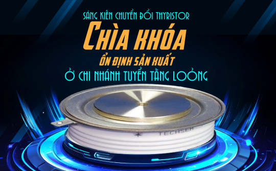 Sáng kiến chuyển đổi Thyristor chìa khóa ổn định sản xuất ở Chi nhánh tuyển Tằng Loỏng