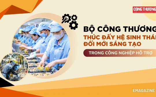 [eMagazine] Bộ Công Thương thúc đẩy hệ sinh thái đổi mới sáng tạo trong công nghiệp hỗ trợ