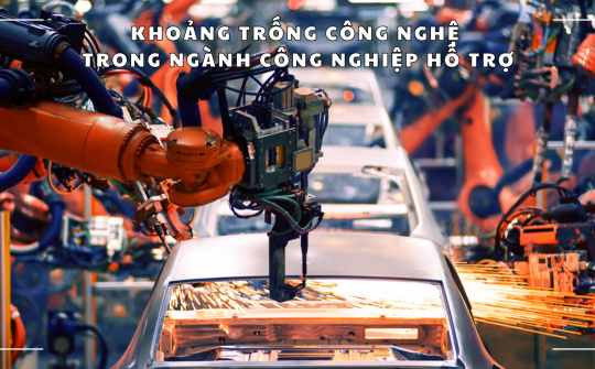 Khoảng trống công nghệ trong ngành công nghiệp hỗ trợ
