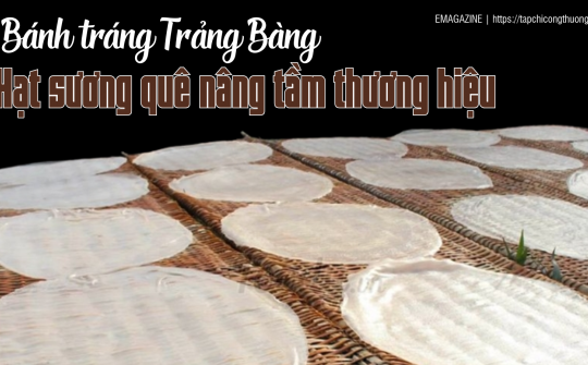 [eMagazine] Bánh tráng Trảng Bàng - Hạt sương quê nâng tầm thương hiệu