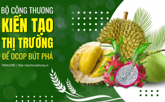 [eMagazine] Bộ Công Thương: “Kiến tạo thị trường” để OCOP bứt phá