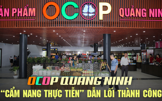 [eMagazine] OCOP Quảng Ninh - “Cẩm nang thực tiễn” dẫn lối thành công