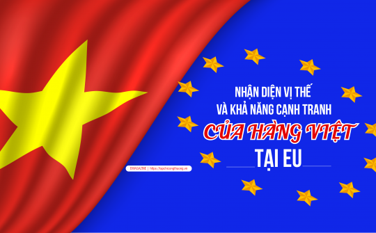 [eMagazine] Nhận diện vị thế và khả năng cạnh tranh của hàng Việt tại EU