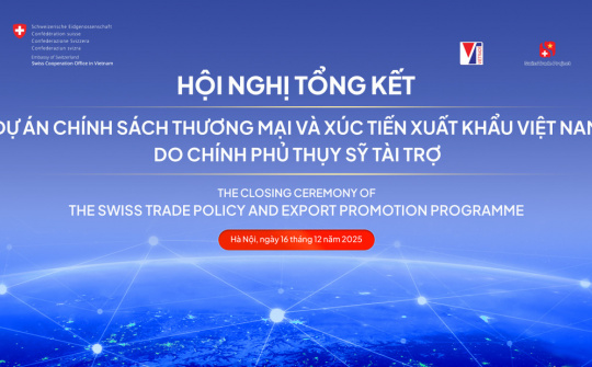 Hội nghị Tổng kết Dự án Chính sách thương mại và Xúc tiến xuất khẩu Việt Nam do Chính phủ Thụy Sĩ tài trợ