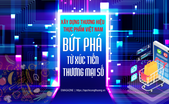 Xây dựng thương hiệu thực phẩm Việt Nam, bứt phá từ xúc tiến thương mại số