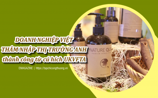 [eMagazine] Doanh nghiệp Việt thâm nhập thị trường Anh thành công từ cú hích UKVFTA