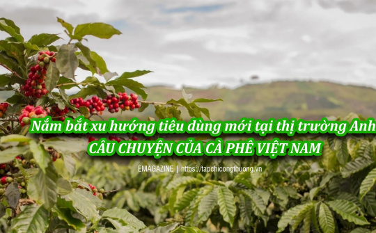 [eMagazine] Nắm bắt xu hướng tiêu dùng mới tại thị trường Anh: Câu chuyện của cà phê Việt Nam
