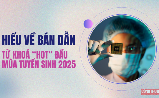 Hướng nghiệp: Hiểu về Bán dẫn - từ khoá “hot” đầu mùa tuyển sinh 2025