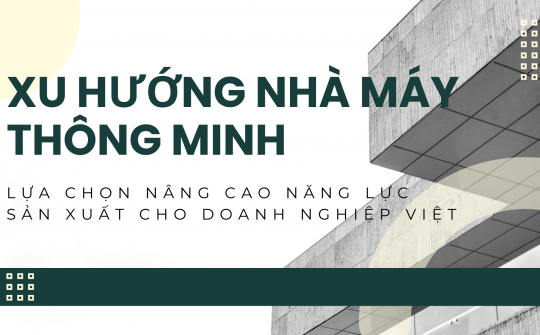 [eMagazine] Xu hướng Nhà máy thông minh - Lựa chọn nâng cao năng lực sản xuất cho doanh nghiệp Việt